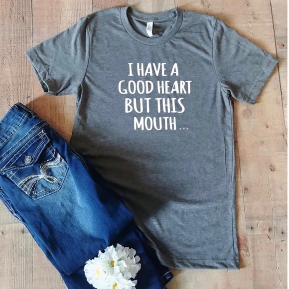 Bella Canvas Tops - I have a good heart but this mouth .. T-shirt